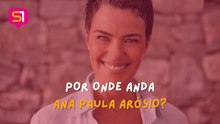 POR ONDE ANDA ANA PAULA ARÓSIO?