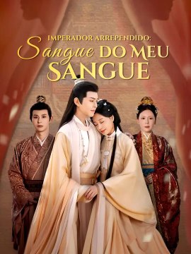 Imperador Arrependido: Sangue do Meu Sangue | Série Completa | Short Drama Português