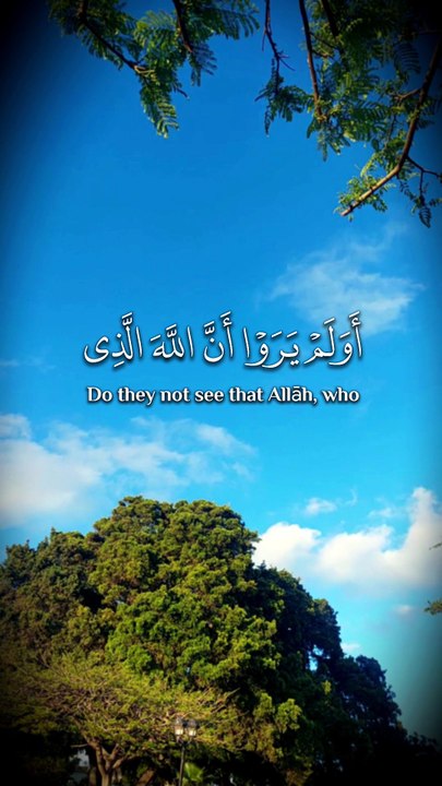 ﴿ أَوَلَم يَرَوا أنَّ اللَّهَ الَّذِي خلقَ السَّماواتِ وَالأَرضَ قادِرٌ عَلى أَن يَخلُقَ مِثْلَهُم ﴾