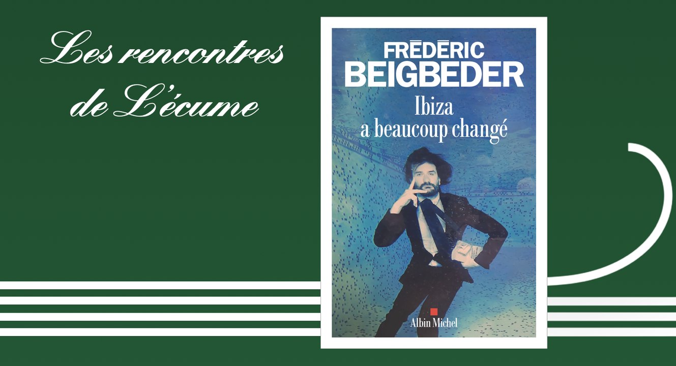 Les rencontres de L'écume | Ibiza a beaucoup changé, de Frédéric Beigbeder