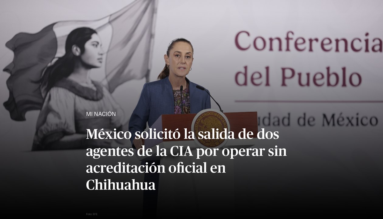 El Gobierno de México solicitó la salida de dos agentes de la CIA por operar sin acreditación oficial en Chihuahua