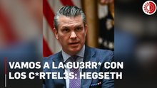 EU va a la guerra contra los cárteles, advierte Pete Hegseth