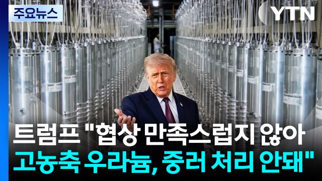 트럼프 협상 만족스럽지 않아...고농축 우라늄, 중·러 처리 안돼 / YTN