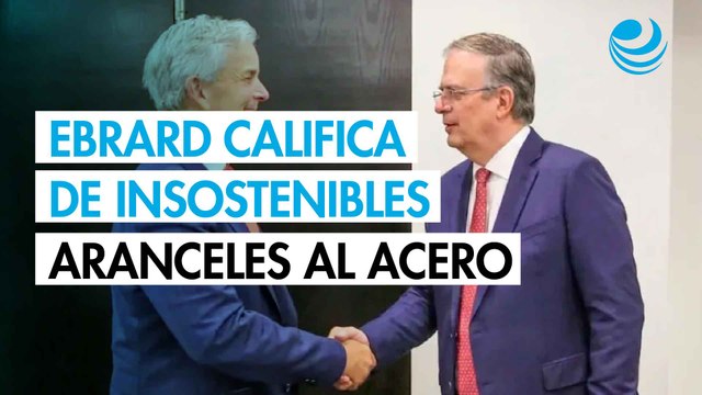 Los aranceles de 50% al acero y aluminio son insostenibles: Ebrard