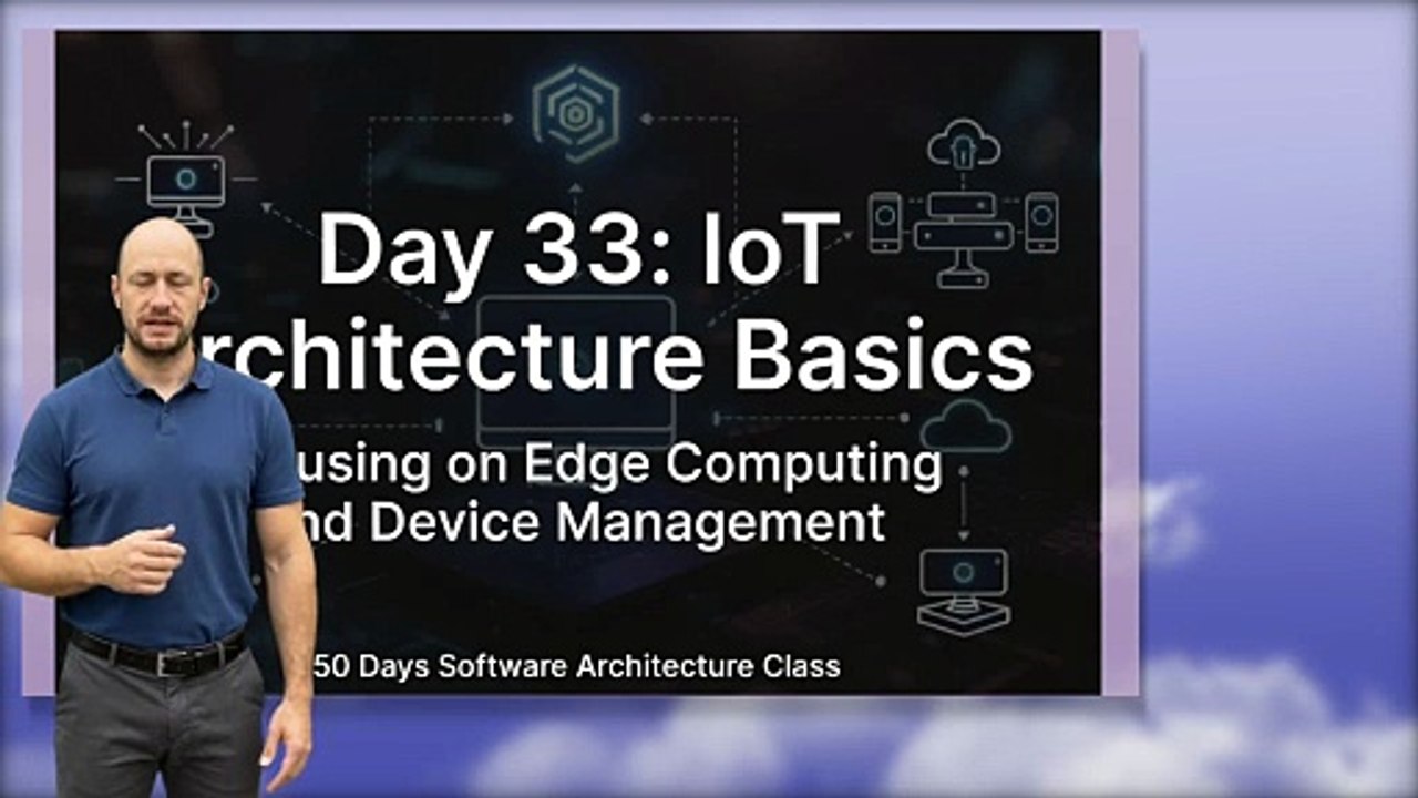 Architecture Day 33: IoT Architecture Basics, Focusing on Edge Computing and Device Management