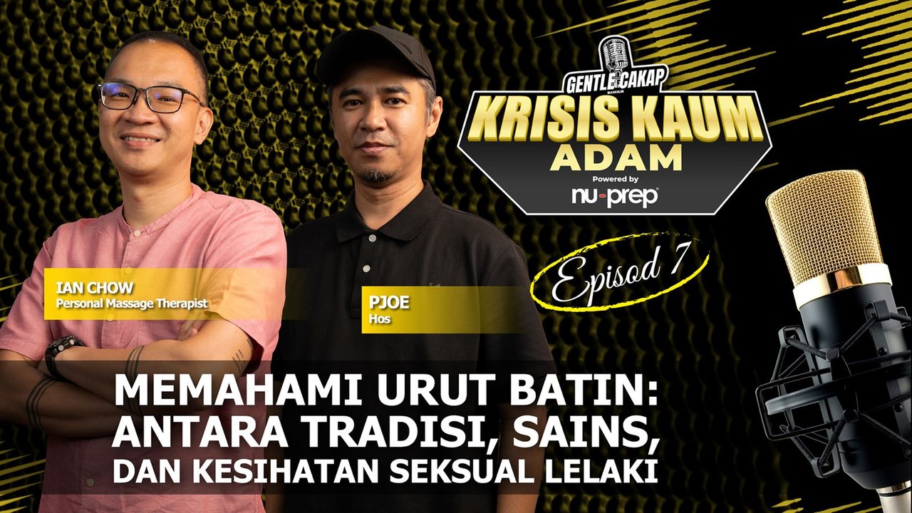 EP7 - Memahami Urut Batin : Antara Tradisi, Sains dan Kesihatan Seksual Lelaki | Gentle Cakap