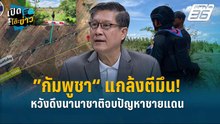 Highlight | ”กัมพูชา“ แกล้งตีมึน! หวังดึงนานาชาติจบปัญหาชายแดน  | เปิดโต๊ะข่าว