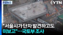 "서울시가 단차 발견하고도 미보고"...국토부 조사 착수 / YTN