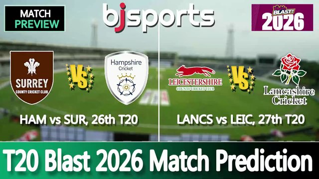 T20 Blast 2026 | Hampshire vs Surrey 26th T20 Match Preview | Lancashire vs Leicestershire 27th T20 Match Preview |