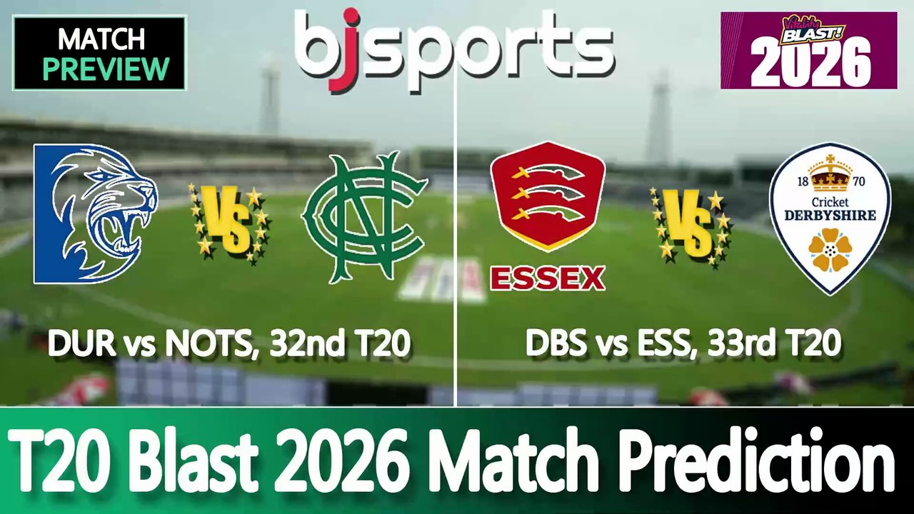 T20 Blast 2026 | Nottinghamshire vs Durham 32nd T20 Match Preview | Essex vs Derbyshire 33rd T20 Match Preview |