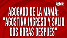 Abogada de la mamá: "Agostina ingresó y salió dos horas después"
