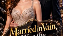 Married in Vain, Won the Magnate’s Heart – Full EP | Billionaire Romance, Revenge Marriage & CEO Drama