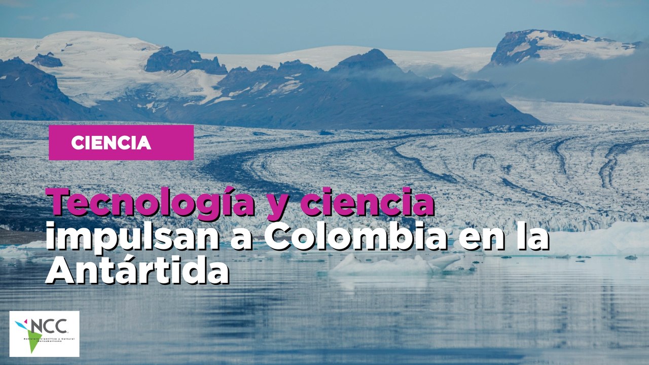 Tecnología y ciencia impulsan a Colombia en la Antártida