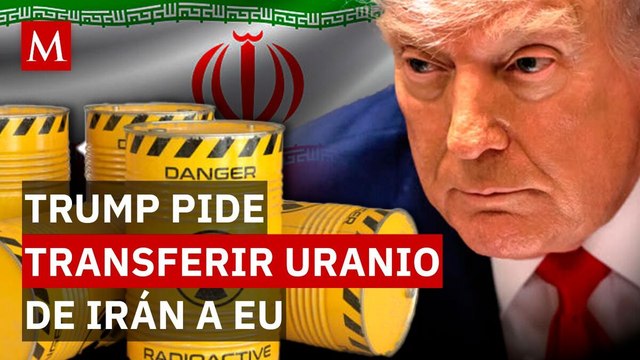 ¡Quiere el uranio! Trump rechaza que Rusia o China custodien el uranio de Irán y exige que vaya a EU