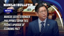 Marcos seeks stronger Philippines-Japan ties; pushes upgrade of economic pact