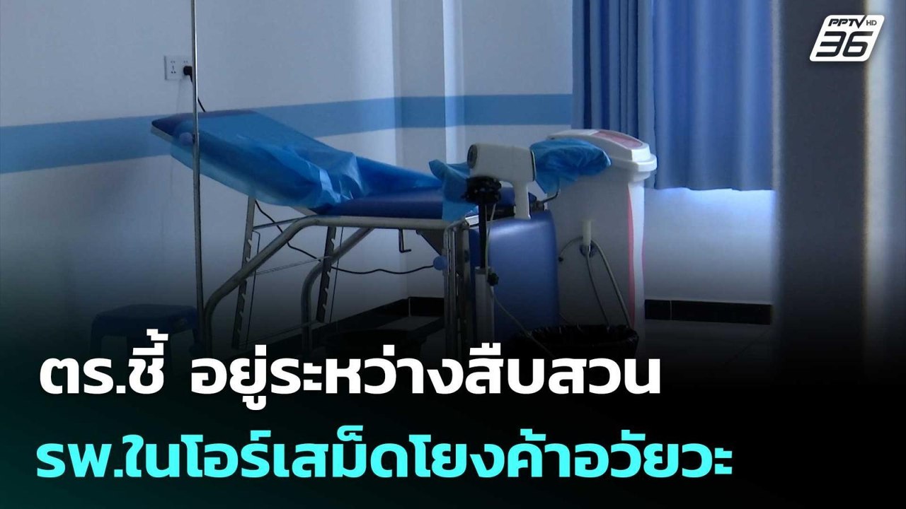 ตร.ชี้ อยู่ระหว่างสืบสวน รพ.ในโอร์เสม็ดโยงค้าอวัยวะ | จับข่าวคุย | 29 พ.ค. 69