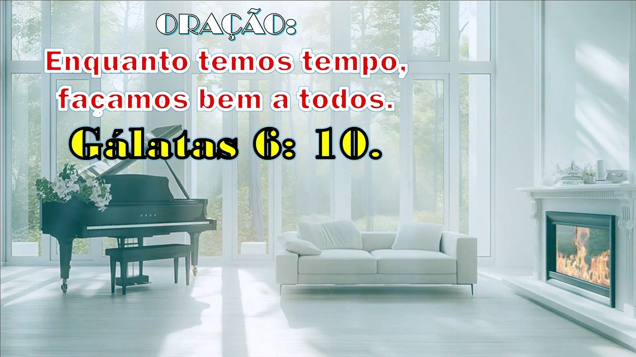 ORAÇÃO:  Enquanto temos tempo, façamos bem a todos. Gálatas 6: 10.