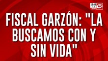 Fiscal Garzón: "La buscamos con y sin vida"