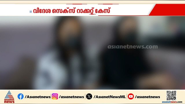 വിദേശ സെക്സ് റാക്കറ്റ് കേസ്; പരാതിക്കാരിയുടെ ഫോൺ പ്രതികളുടെ കൈവശമെന്ന് വിവരം