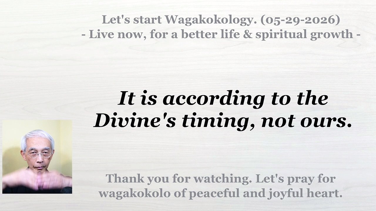It is according to the Divine's timing, not ours. 05-29-2026