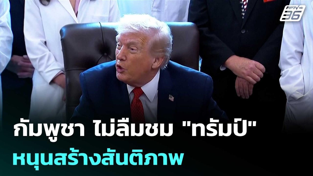 กัมพูชา ไม่ลืมชม "ทรัมป์" หนุนสร้างสันติภาพ  |...