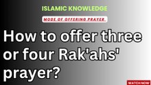 How to offer three or four RAK'AHS prayer?