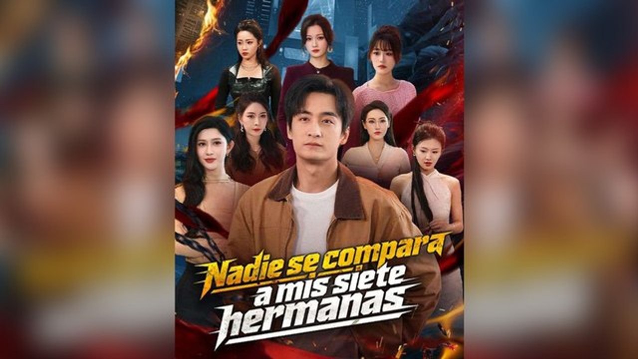 Nadie se compara a mis siete hermanas - Serie Completa [Sub Español] - Acción y Romance con 7 Hermanas Poderosas