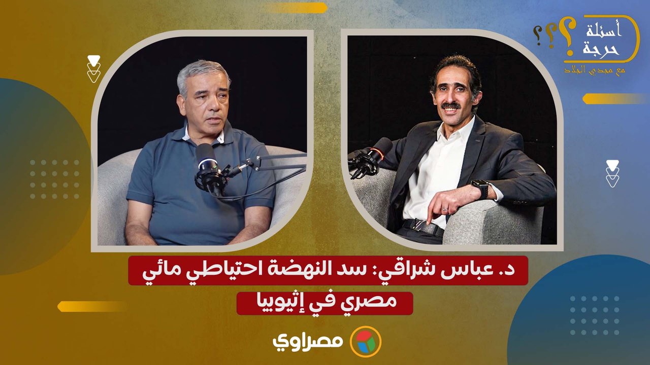 د. عباس شراقي سد النهضة احتياطي مائي مصري في إثيوبيا