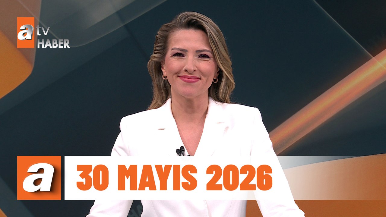 atv Ana Haber  | 30 Mayıs 2026
