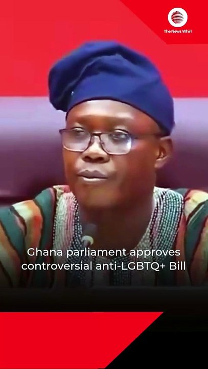 Ghana parliament approves controversial anti-LGBTQ+ Bill