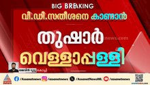 പിറന്നാൾ ദിനം വിഡി സതീശനെ കാണാൻ തുഷാർ  വെളളാപ്പളളി മുഖ്യമന്ത്രിയുടെ വസതിയിലെത്തും