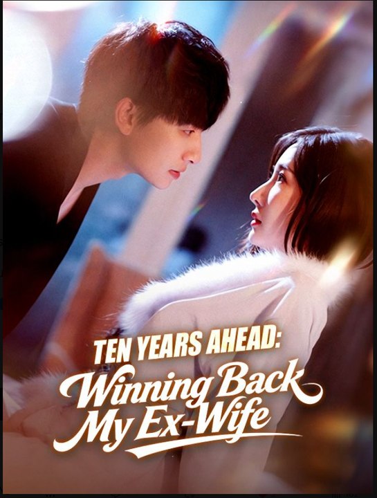 Ten Years Ahead Winning Back My Ex-Wife- Full Drama Movie English Sub
