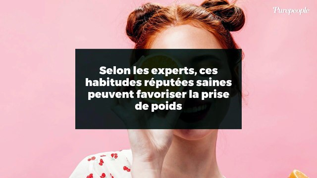 Selon les experts, ces habitudes réputées saines peuvent favoriser la prise de poids