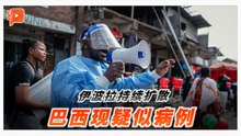 刚果（金）伊波拉确诊逾220起 巴西通报疑似病例