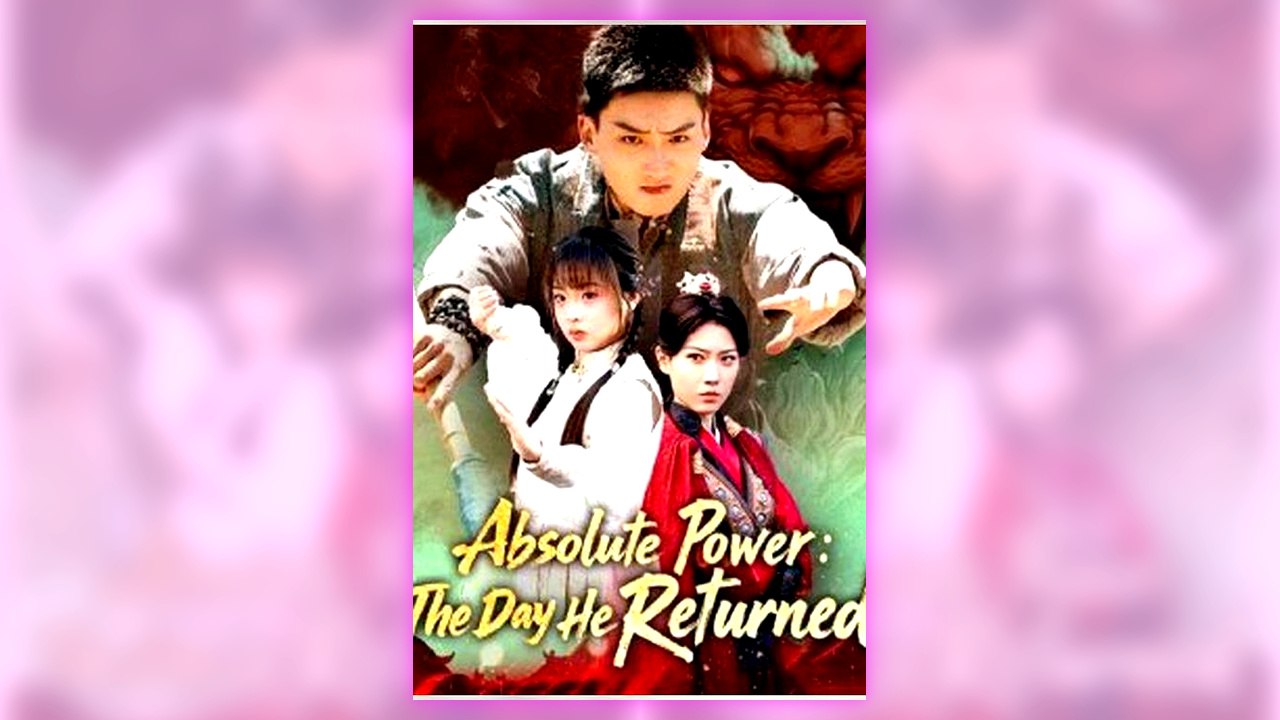 Absolute Power The Day He Returned - All Episodes