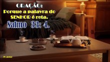 ORAÇÃO:  Porque a palavra do SENHOR é reta.    Salmo  33: 4.