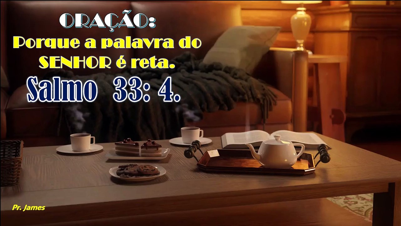 ORAÇÃO:  Porque a palavra do SENHOR é reta.    Salmo  33: 4.