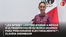 Sheinbaum cuestiona verdaderas intenciones de EU en México; ¿busca ayudar o utilizar al país con fines electorales?