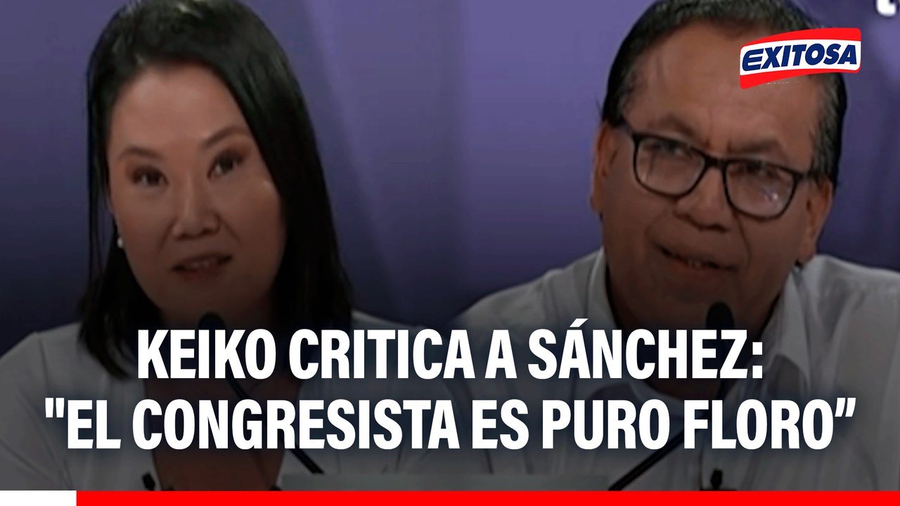 Keiko Fujimori lanza duras críticas: "El congresista Sánchez es puro floro"