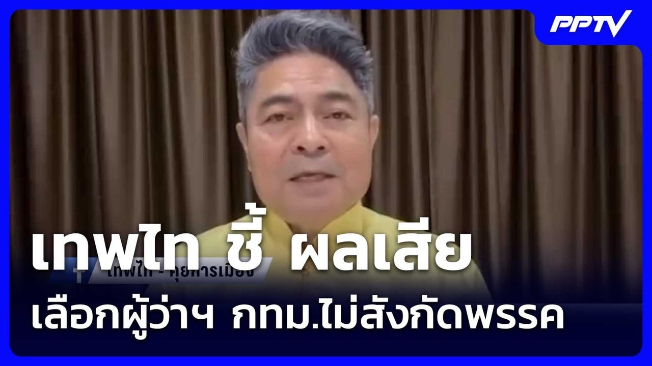 เทพไท ชี้ ผลเสียเลือกผู้ว่าฯ กทม.ไม่สังกัดพรรค|...
