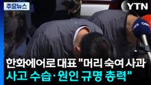한화에어로 대표 "머리 숙여 사과...사고 수습·원인 규명 총력" / YTN