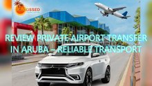 AGD - Review Private Airport Transfer in Aruba – Reliable Transport