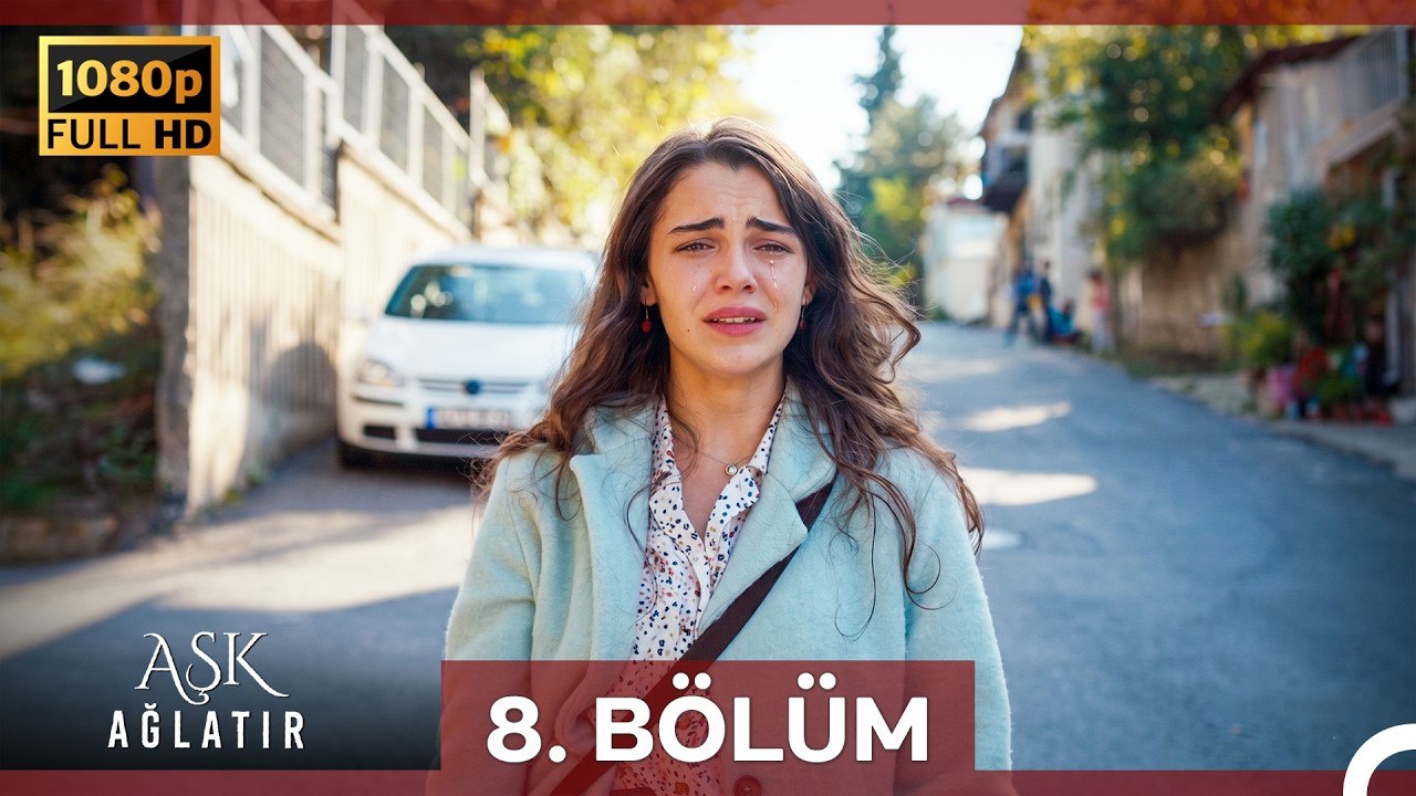 Aşk Ağlatır 8.Bölüm (Yenilenmiş Görüntü)