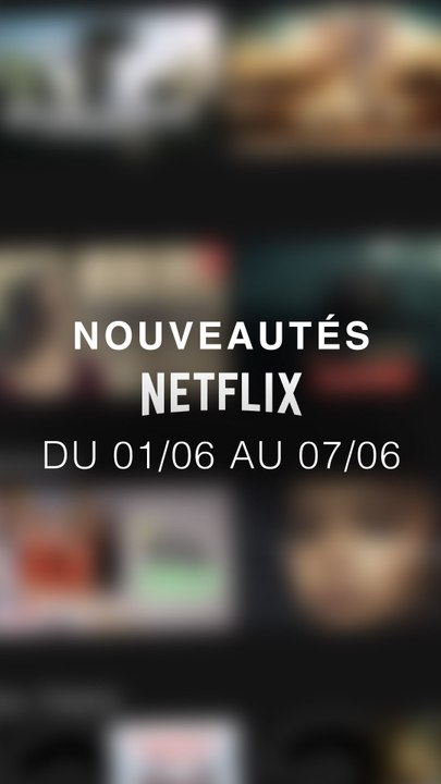 Tu vas regarder quoi cette semaine ? Voici les nouveautés Netflix du 01/06 au 07/06 !