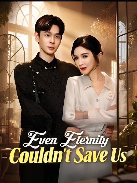 Even Eternity Couldnt Save Us Drama S