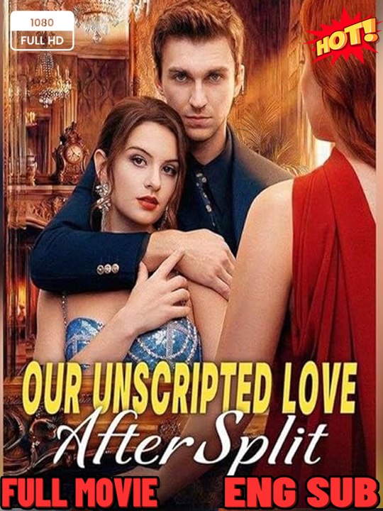 Our Unscripted Love After Split [NEW] #English Sub Full Movie