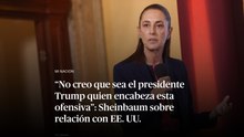 “No creo que sea el presidente Trump quien encabeza esta ofensiva”: Sheinbaum sobre relación con EE. UU.