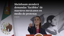 Sheinbaum atenderá demandas “factibles” de maestros mexicanos en medio de protestas