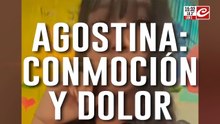 Agostina: conmoción y dolor