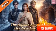 The Alpha's Regret Her New Hero - FULL [Eng Sub]